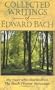 Collected Writings of Edward Bach: The Man Who Discovered the Bach Flower Remedies
