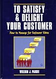 To Satisfy & Delight Your Customer: How to Manage for Customer Value