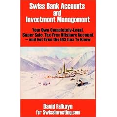 Swiss Bank Accounts and Investment Management: Your Own Completely-legal, Super Safe, Tax-free Offshore Account -- and Not Even the IRS Has to Know
