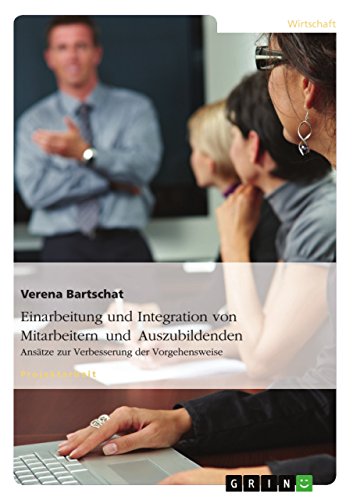Einarbeitung und Integration von Mitarbeitern und Auszubildenden: Ansätze zur Verbesserung der Vorgehensweise (German Edition)