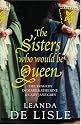 The Sisters Who Would be Queen: The Tragedy of Mary, Katherine and Lady Jane Grey