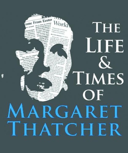 The Life and Times of Margaret Thatcher