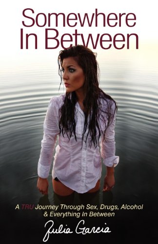 Somewhere In Between: A TRU Journey Through Sex, Drugs, Alcohol & Everything In Between