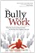 The Bully at Work: What You Can Do to Stop the Hurt and Reclaim Your Dignity on the Job by Gary Namie, Ruth, Ph.D. Namie
