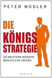 Produkt-Bild: Die K&ouml;nigsstrategie: So meistern M&auml;nner berufliche Krisen