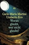 Woran glaubt, wer nicht glaubt? - Carlo Maria Martini, Umberto Eco