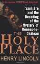 The Holy Place: Saunière and the Decoding of the Mystery of Rennes-le-Château