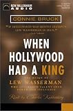 When Hollywood Had a King: The Reign of Lew Wasserman, Who Leveraged Talent into Power and Influence