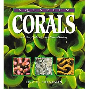 Aquarium Corals: Selection, Husbandry, and Natural History