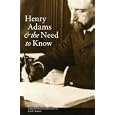 Henry Adams And The Need To Know (Massachusetts Historical Society Studies in American History and Culture, No. 8) by  William Merrill Decker and Earl N. Harbert