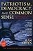 Patriotism, Democracy, and Common Sense: Restoring America's Promise at Home and Abroad