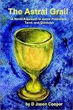 The Astral Grail: A Novel Approach to Astral Projection, Tarot, and Qabbalah