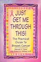 Just Get Me Through This!: The Practical Guide to Breast Cancer