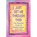 Just Get Me Through This!: The Practical Guide to Breast Cancer