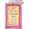 Just Get Me Through This!: The Practical Guide to Breast Cancer
