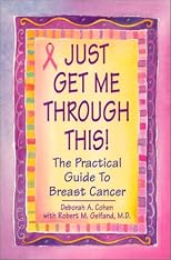 Just Get Me Through This!: The Practical Guide to Breast Cancer