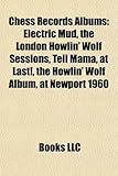 Chess Records Albums: Electric Mud, the London Howlin' Wolf Sessions, Tell Mama, at Last!, the Howlin' Wolf Album, at Newport 1960-