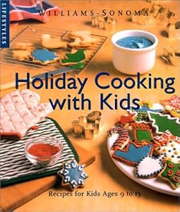Kids Holiday Cooking: Recipes for Kids Ages 9 to 13 (Williams-Sonoma Lifestyles) Susan Manlin Katzman, Chuck Williams and Joyce Oudkerk Pool