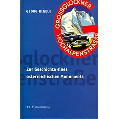 Die Gro�glockner-Hochalpenstra�e: Zur Geschichte eines �sterreichischen Monuments