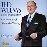 Ted Weems & His Orchestra - From Saturday Night  Til Monday Morning
