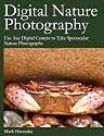 Digital Nature Photography: Use Any Digital Camera to Take Spectacular Nature Photographs