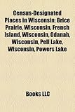 Census-Designated Places in Wisconsin: Brice Prairie, Wisconsin, French Island, Wisconsin, Odanah, Wisconsin, Pell Lake, Wisconsin, Powers Lake-