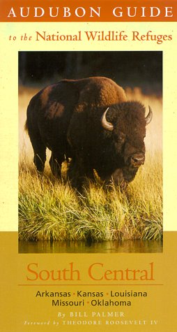 Audubon Guide to the National Wildlife Refuges: South Central: Arkansas, Kansas, Louisiana, Missouri, Oklahoma (Audubon Guides to the National Wildlife Refuges)