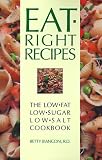 Eat-Right Recipes: The Low-Fat Low-Sugar Low-Salt Cookbook