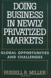 Doing Business in Newly Privatized Markets: Global Opportunities and Challenges