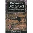 Decoying Big Game: Successful Tactics For Luring Deer, Elk, Bears, And Other Animals Into Range