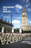 Defending the realm? : the politics of Britain's small wars since 1945