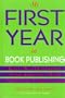 My First Year in Book Publishing: Real-World Stories from America's Book Publishing Professionals (The First Year Career)
