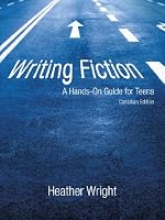 Writing Fiction: A Hands-On Guide for Teens: Canadian Edition