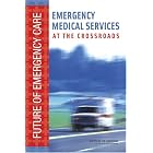 Emergency Medical Services: At the Crossroads (Future of Emergency Care) by Committee on the Future of Emergency Care in the United States Health System