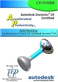 Accelerated Productivity 10: Solid Modeling, An Interactive Course for Autodesk Inventor 10