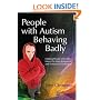 People with Autism Behaving Badly: Helping People with ASD Move on from Behavioral and Emotional Challenges