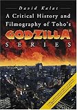 A Critical History and Filmography of Toho's Godzilla Series