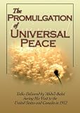 The Promulgation of Universal Peace: Talks Delivered by 'Abdu'l-Baha during His Visit to the United States and Canada in 1912