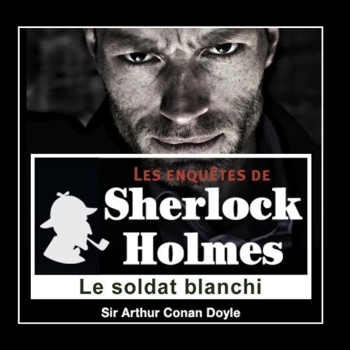 Le Soldat Blanchi : Les EnquÃªtes De Sherlock Holmes