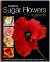Sugar Flowers for Beginners: A Step-by-step Guide to Getting Started in Sugar Floristry