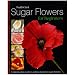 Sugar Flowers for Beginners: A Step-by-step Guide to Getting Started in Sugar Floristry