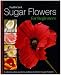 Sugar Flowers for Beginners: A Step-by-step Guide to Getting Started in Sugar Floristry