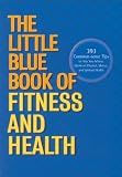 The Little Blue Book of Fitness and Health: 393 Common-sense Tips to Help You Achieve Optimum Physical, Mental, and Spiritual Health