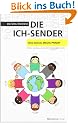 Die Ich-Sender: Das Social Media-Prinzip - Twitter, Facebook & Communities erfolgreich einsetzen