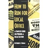 how to run for local office  a complete step by step guide that will take you through the entire process of