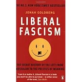 Liberal Fascism: The Secret History of the Left from Mussolini to the Politics of Meaning