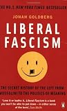 Liberal Fascism: The Secret History of the Left from Mussolini to the Politics of Meaning