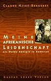 Meine afrikanische Leidenschaft. Als Wei�e K�nigin in Kamerun