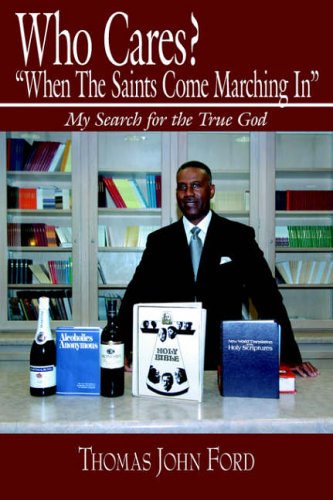 Who Cares? When The Saints Come Marching In: My Search for the True God