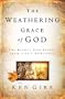 The Weathering Grace of God: The Beauty God Brings from Life's Upheavals